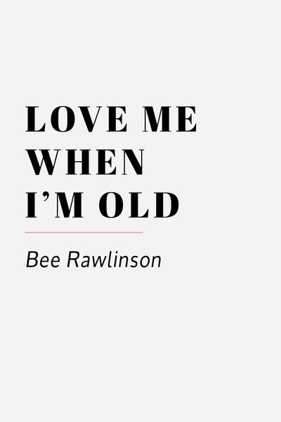 love me when i'm old bee rawlinson 11