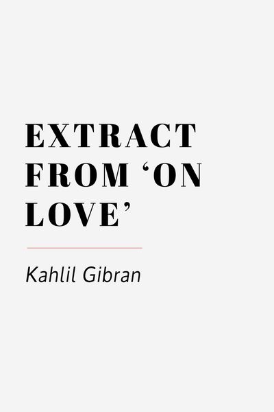 Extract from 'On Love' by Kahlil Gibran