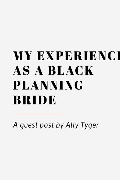 my experience as a black planning bride by ally tyger