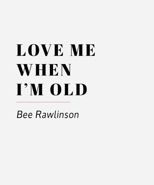 love me when i'm old bee rawlinson 11