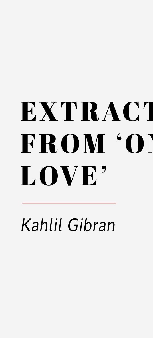 Extract from 'On Love' by Kahlil Gibran