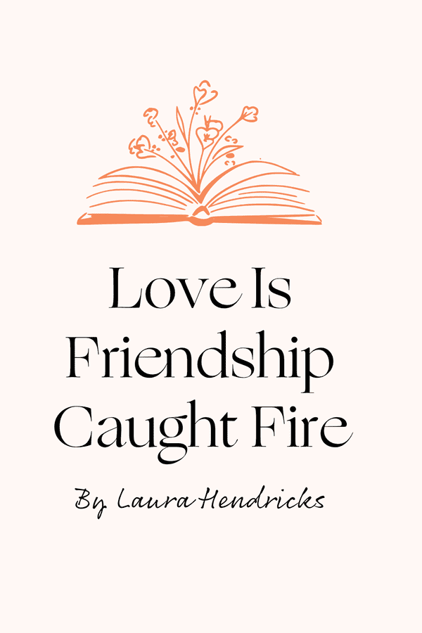 love is friendship caught fire laura hendricks